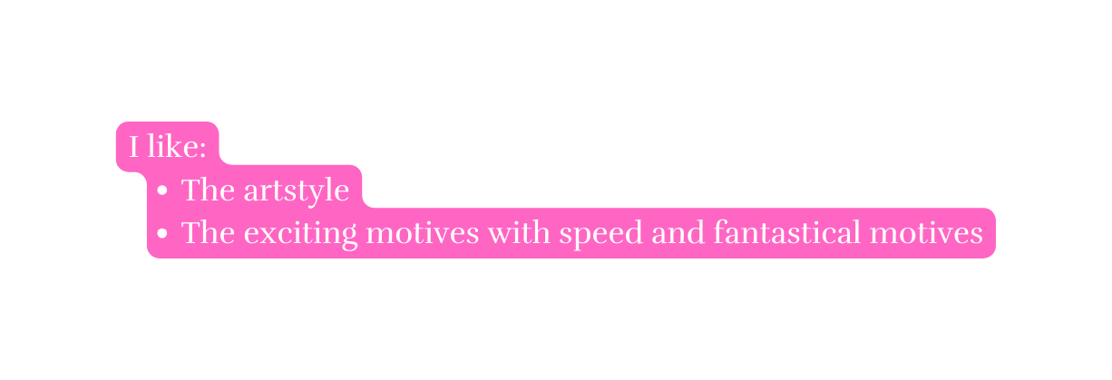 I like The artstyle The exciting motives with speed and fantastical motives